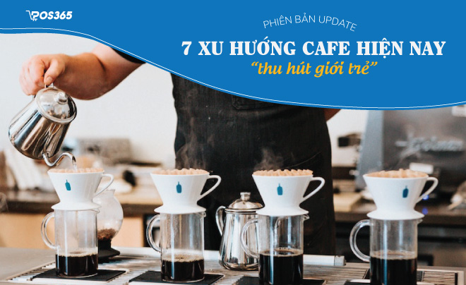 7 Xu hướng cafe hiện nay "thu hút giới trẻ" không thể bỏ qua