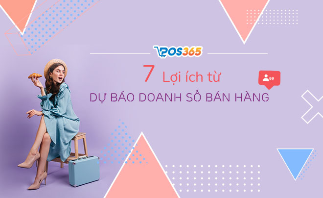 7 Lợi ích từ dự báo doanh số bán hàng chính xác