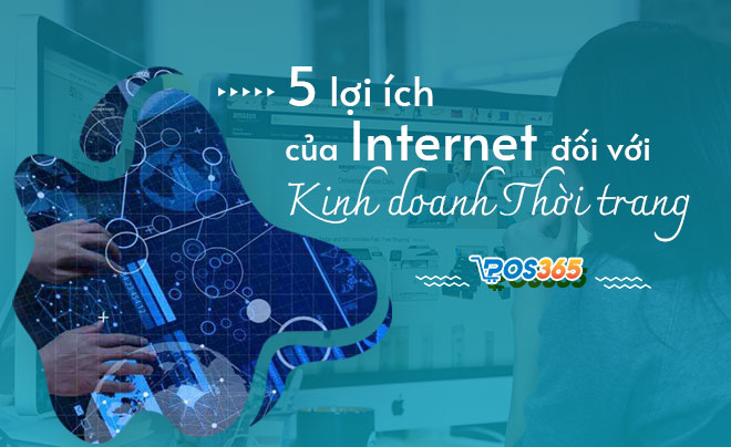 5 Lợi ích của Internet đối với kinh doanh thời trang