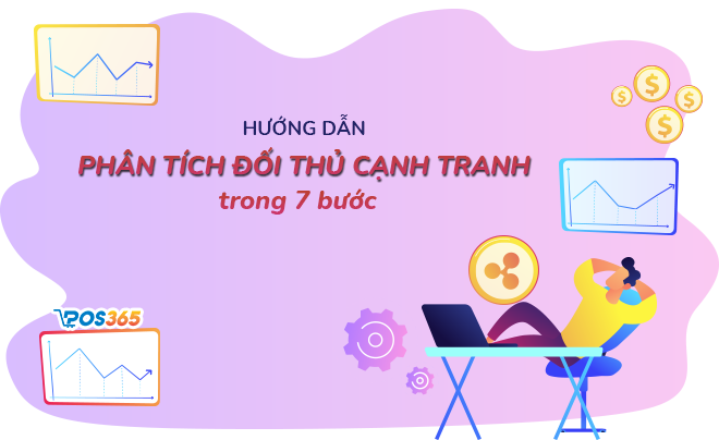 Cách phân tích đối thủ cạnh tranh hiệu quả trong 7 bước