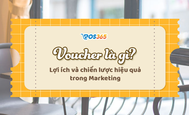 Voucher là gì? Lợi ích và chiến lược hiệu quả trong Marketing