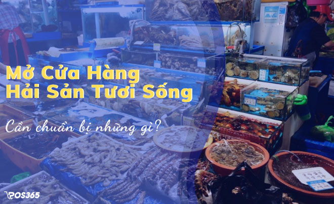 Mở cửa hàng hải sản tươi sống thì cần chuẩn bị những gì?