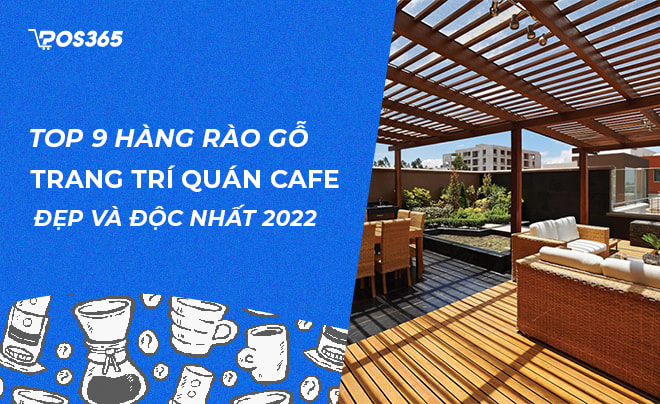 TOP 9 hàng rào gỗ trang trí quán cafe đẹp và độc nhất 2024