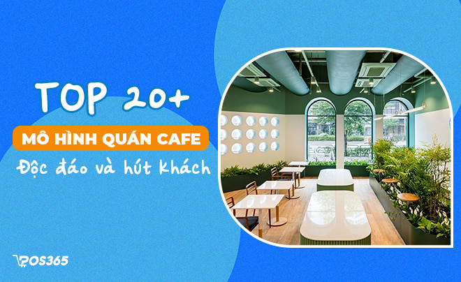 Top 20+ mô hình quán cafe độc đáo hút khách nhất hiện nay