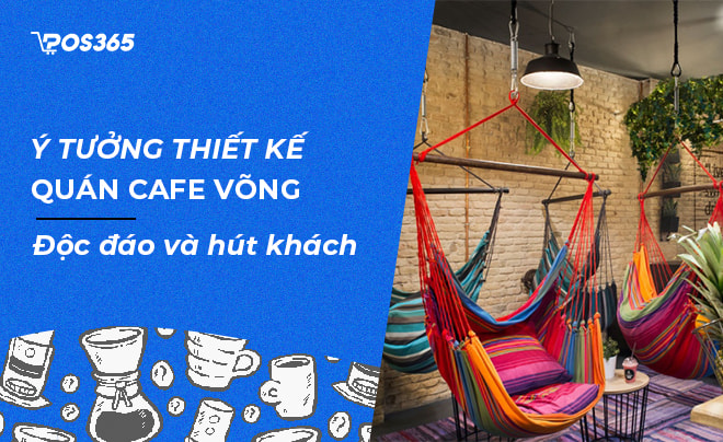 Ý tưởng thiết kế quán cafe võng độc đáo, hút khách nhất hiện nay