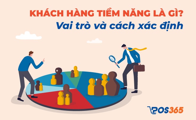 Khách hàng tiềm năng là gì? Vai trò và cách xác định