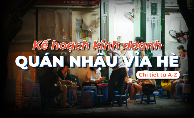 Kế hoạch kinh doanh mở quán nhậu vỉa hè chi tiết từ A - Z