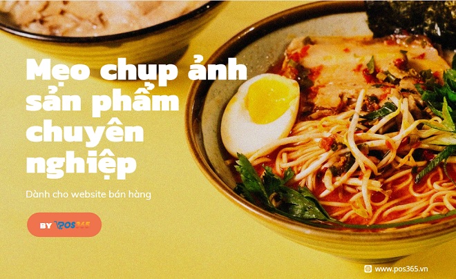 Mẹo chụp ảnh sản phẩm chuyên nghiệp dành cho website bán hàng