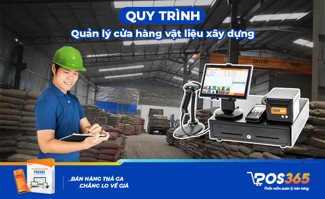 Quy trình quản lý cửa hàng vật liệu xây dựng chuẩn nhất