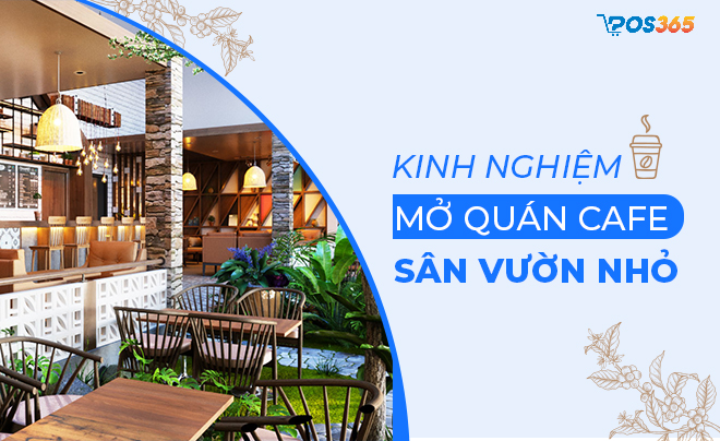 Kinh nghiệm mở quán cafe sân vườn nhỏ chi tiết nhất 2024