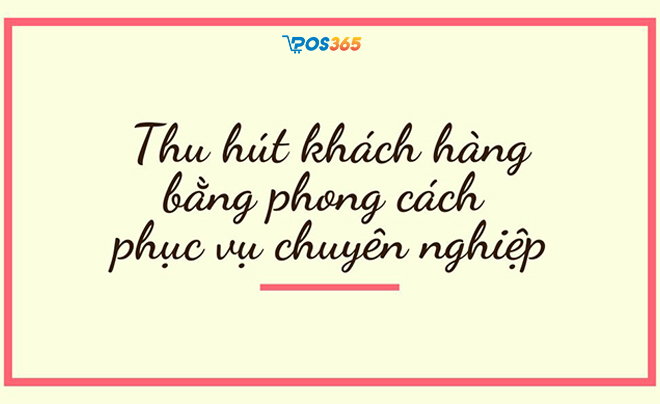 Thu hút khách hàng bằng phong cách phục vụ chuyên nghiệp