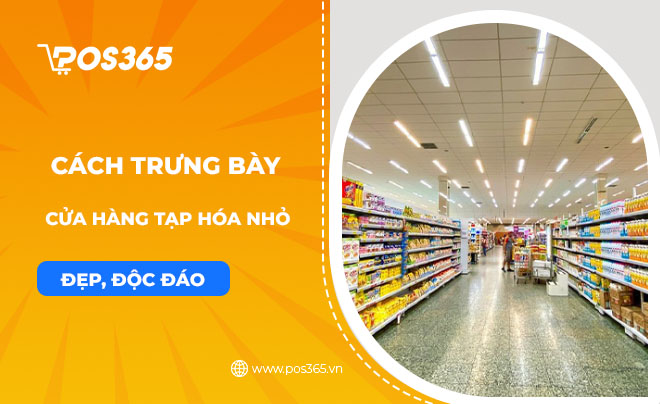 Hướng dẫn cách trưng bày cửa hàng tạp hóa nhỏ đẹp, độc đáo