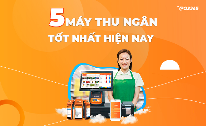 Top 5 Máy thu ngân siêu tốt đáng sử dụng nhất hiện nay