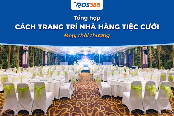 Top 10+ cách trang trí nhà hàng tiệc cưới đẹp, thời thượng