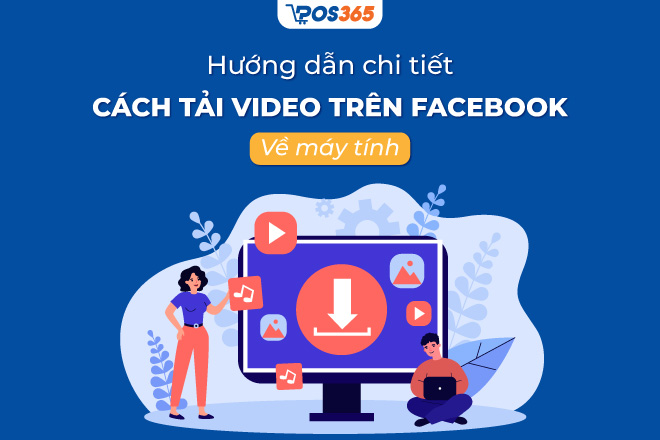 Hướng dẫn chi tiết 11 cách tải video trên facebook về máy tính