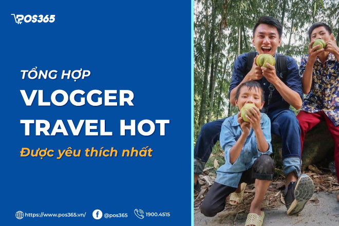 Top 10+ vlogger travel HOT, được yêu thích nhất hiện nay