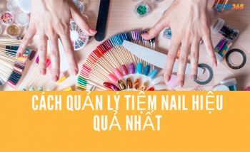 Cách quản lý tiệm nail hiệu quả và những điều cần tránh