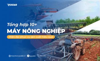 Tổng hợp 10+ máy nông nghiệp hiện đại phục vụ sản xuất hiệu quả