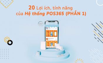 20 Lợi ích, tính năng của hệ thống POS365 (Phần 1)