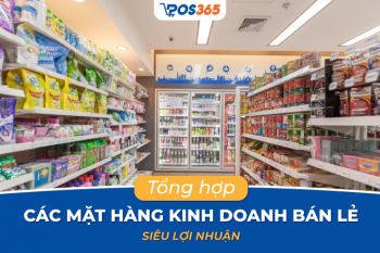 Tổng hợp các mặt hàng kinh doanh bán lẻ siêu lợi nhuận năm 2024