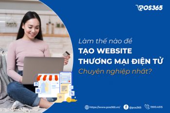 Làm thế nào để tạo website thương mại điện tử chuyên nghiệp nhất?