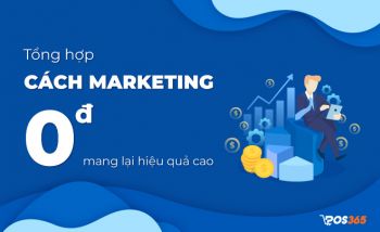 Tổng hợp 10 cách marketing 0 đồng mang lại hiệu quả cao