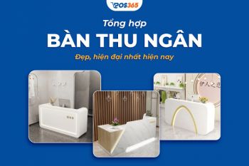 Tổng hợp 14+ bàn thu ngân đẹp, hiện đại nhất hiện nay