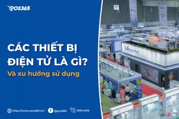 Các thiết bị điện tử là gì và xu hướng sử dụng trong năm 2024