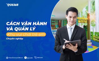 Cách vận hành và quản lý khu vui chơi trẻ em chuyên nghiệp