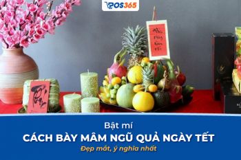 Bật mí cách bày mâm ngũ quả ngày Tết đẹp mắt, ý nghĩa nhất