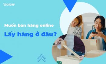 Muốn bán hàng online lấy hàng ở đâu? Cách tìm nguồn đơn giản