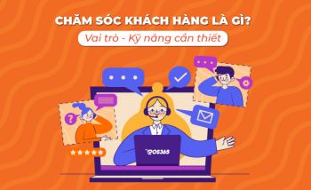 Chăm sóc khách hàng là gì? Vai trò và kỹ năng cần thiết