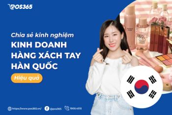 Chia sẻ những kinh nghiệm kinh doanh hàng xách tay hàn quốc hiệu quả