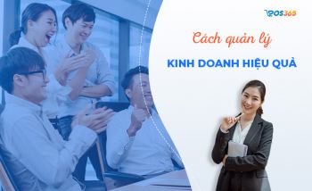 Cách quản lý kinh doanh hiệu quả cho doanh nghiệp hiện nay