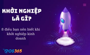 Khởi nghiệp là gì? 8 điều bạn nên biết khi khởi nghiệp kinh doanh