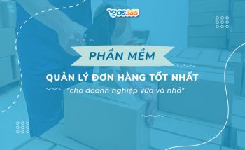 Phần mềm quản lý đơn hàng tốt nhất cho doanh nghiệp vừa và nhỏ