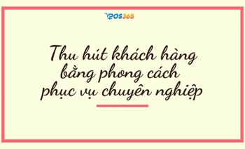 Thu hút khách hàng bằng phong cách phục vụ chuyên nghiệp