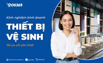 Kinh nghiệm kinh doanh thiết bị vệ sinh tối ưu chi phí nhất 2024