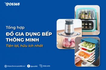 Tổng hợp đồ gia dụng bếp thông minh tiện lợi, hữu ích nhất