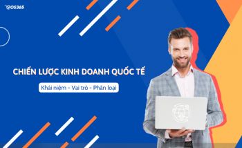 Chiến lược kinh doanh quốc tế là gì? Vai trò và loại hình