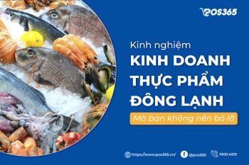 Kinh nghiệm kinh doanh thực phẩm đông lạnh mà bạn không nên bỏ lỡ