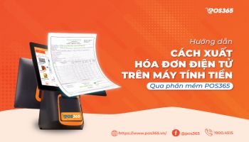 Hướng dẫn cách xuất hóa đơn điện tử trên máy tính tiền qua phần mềm POS365