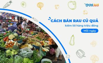 Cách buôn bán rau củ quả kiếm lời hàng triệu đồng mỗi ngày