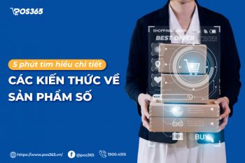 5 phút tìm hiểu chi tiết các kiến thức về sản phẩm số