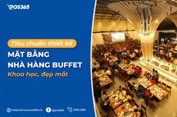 Tiêu chuẩn thiết kế mặt bằng nhà hàng buffet khoa học, đẹp mắt