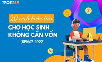 20 cách kiếm tiền cho học sinh không cần vốn [Update 2024]