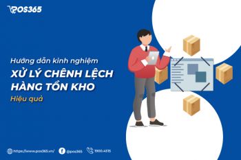 Hướng dẫn kinh nghiệm xử lý chênh lệch hàng tồn kho hiệu quả