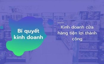 Bí quyết giúp kinh doanh cửa hàng tiện lợi thành công