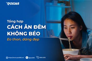 Áp dụng 5 nguyên tắc cách ăn đêm không béo eo thon, dáng đẹp