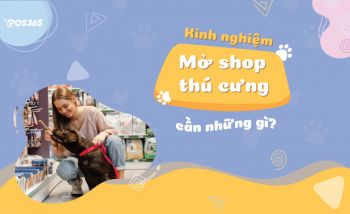 Kinh nghiệm mở shop thú cưng có lãi cao cần những gì?